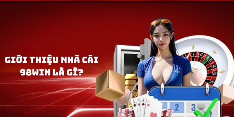 Giới thiệu nhà cái 98WIN cực chất